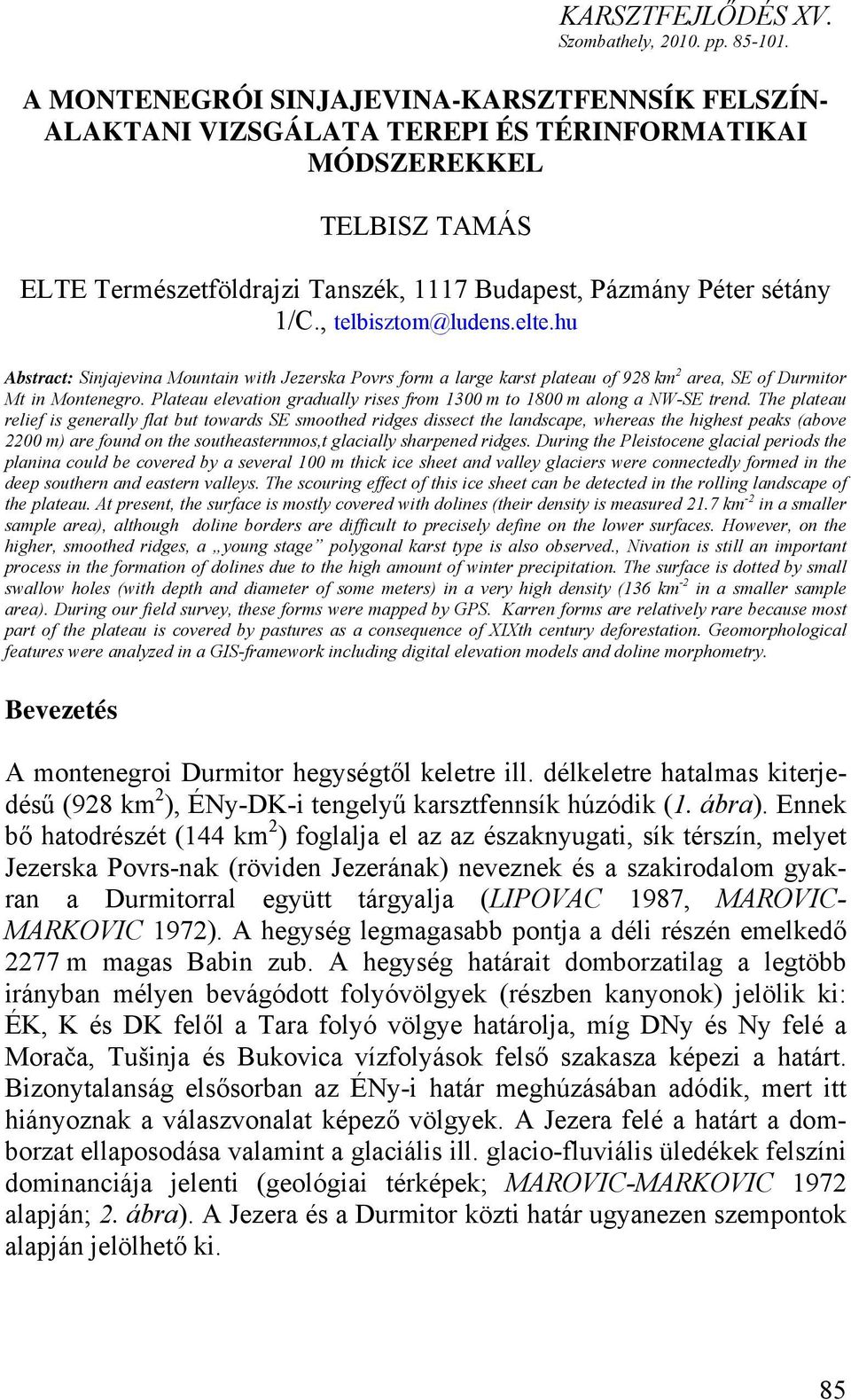 , telbisztom@ludens.elte.hu Abstract: Sinjajevina Mountain with Jezerska Povrs form a large karst plateau of 928 km 2 area, SE of Durmitor Mt in Montenegro.