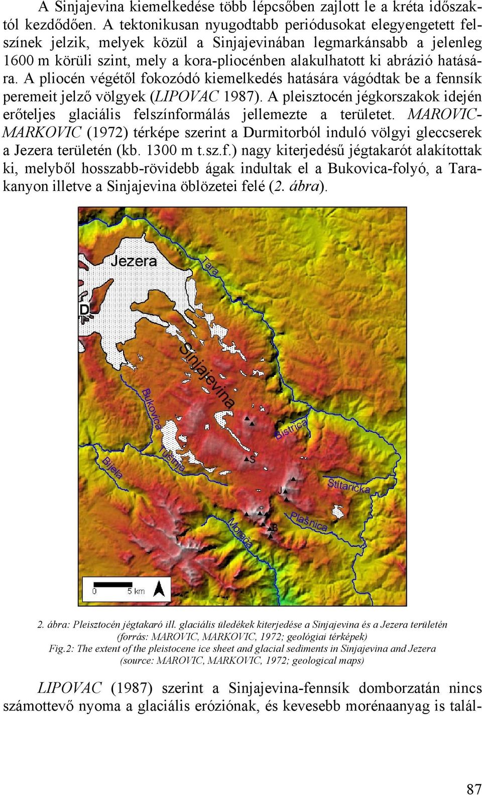 hatására. A pliocén végétől fokozódó kiemelkedés hatására vágódtak be a fennsík peremeit jelző völgyek (LIPOVAC 1987).