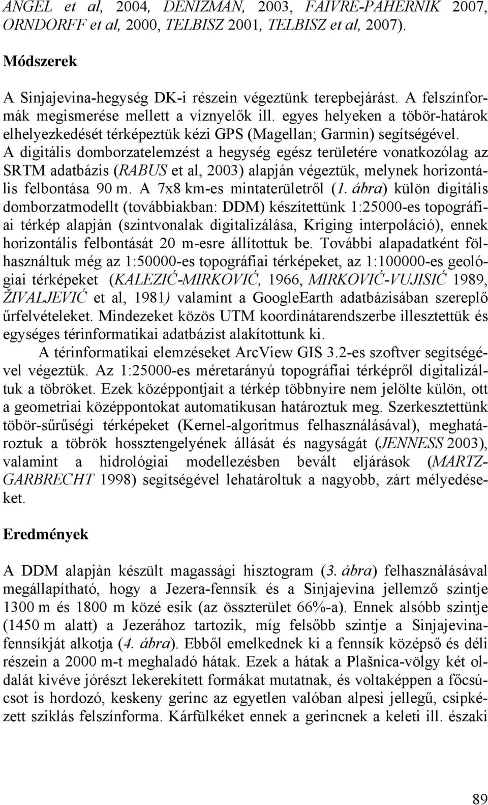 A digitális domborzatelemzést a hegység egész területére vonatkozólag az SRTM adatbázis (RABUS et al, 2003) alapján végeztük, melynek horizontális felbontása 90 m. A 7x8 km-es mintaterületről (1.