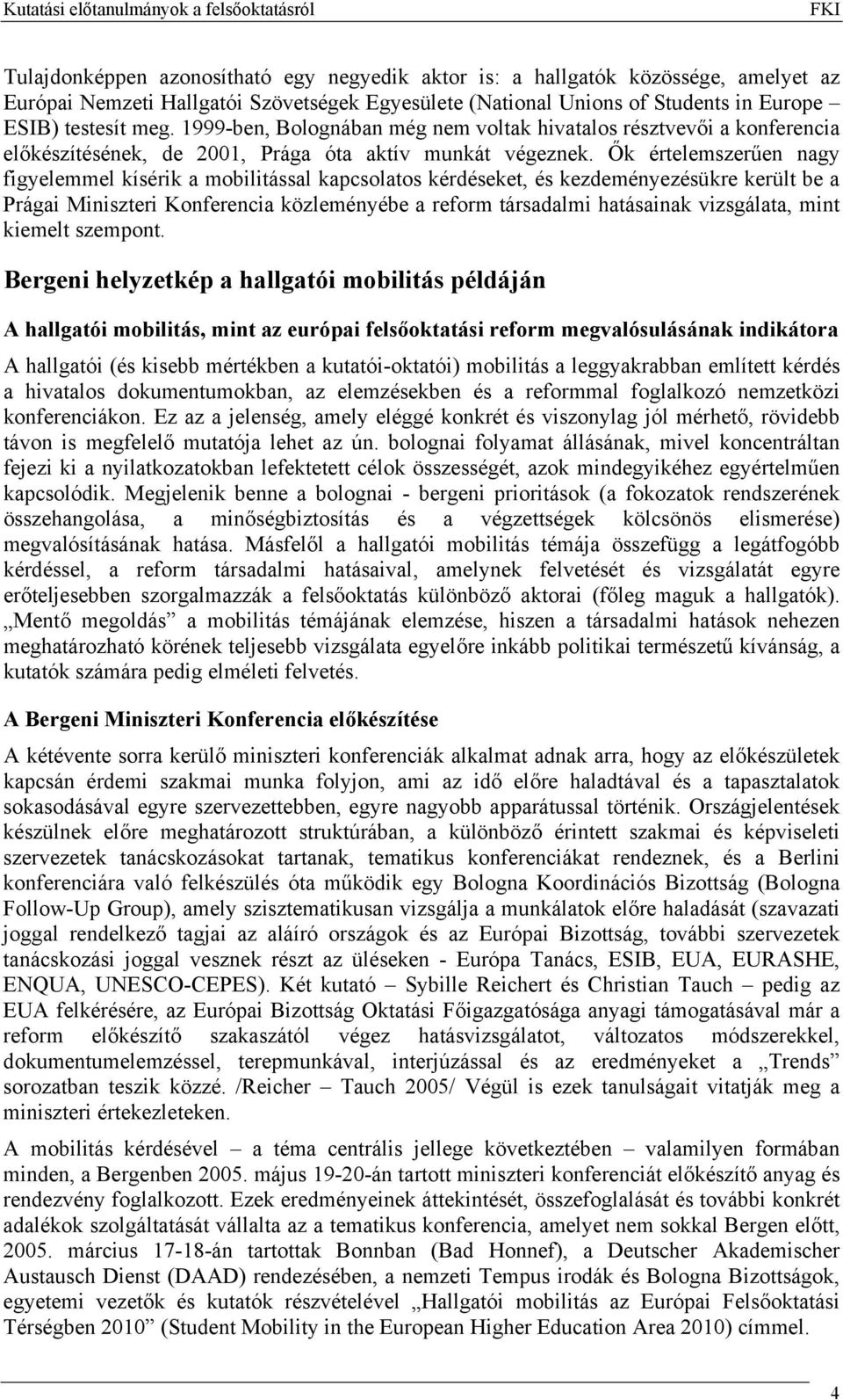 Ők értelemszerűen nagy figyelemmel kísérik a mobilitással kapcsolatos kérdéseket, és kezdeményezésükre került be a Prágai Miniszteri Konferencia közleményébe a reform társadalmi hatásainak