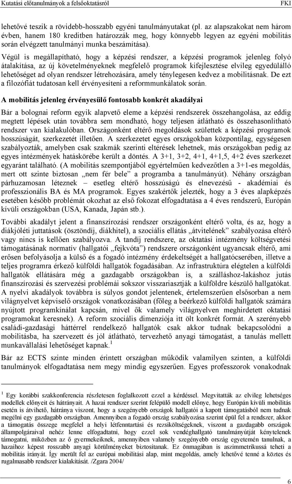 Végül is megállapítható, hogy a képzési rendszer, a képzési programok jelenleg folyó átalakítása, az új követelményeknek megfelelő programok kifejlesztése elvileg egyedülálló lehetőséget ad olyan