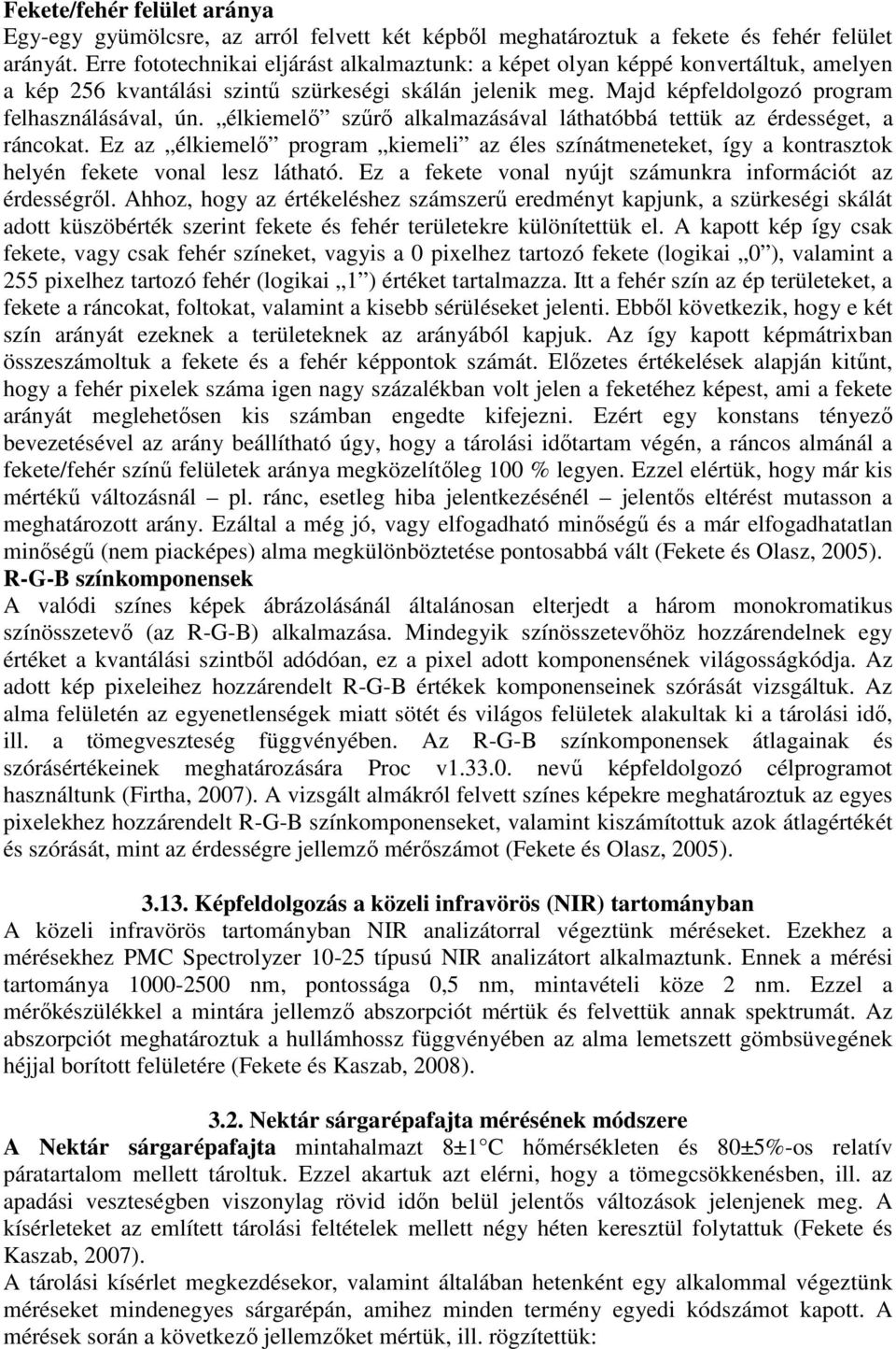 élkiemelő szűrő alkalmazásával láthatóbbá tettük az érdességet, a ráncokat. Ez az élkiemelő program kiemeli az éles színátmeneteket, így a kontrasztok helyén fekete vonal lesz látható.