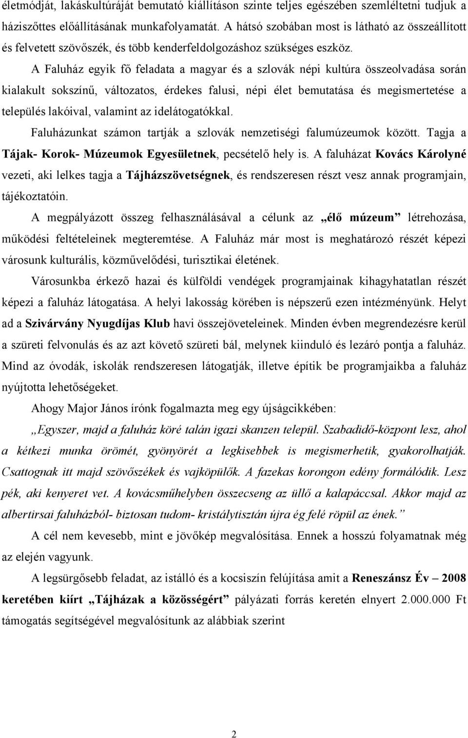 A Faluház egyik fő feladata a magyar és a szlovák népi kultúra összeolvadása során kialakult sokszínű, változatos, érdekes falusi, népi élet bemutatása és megismertetése a település lakóival,