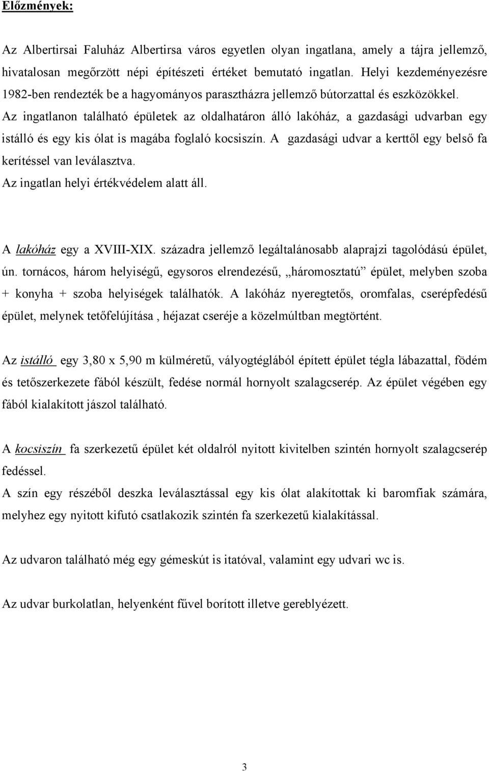 Az ingatlanon található épületek az oldalhatáron álló lakóház, a gazdasági udvarban egy istálló és egy kis ólat is magába foglaló kocsiszín.