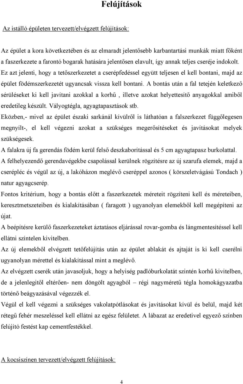 Ez azt jelenti, hogy a tetőszerkezetet a cserépfedéssel együtt teljesen el kell bontani, majd az épület födémszerkezetét ugyancsak vissza kell bontani.