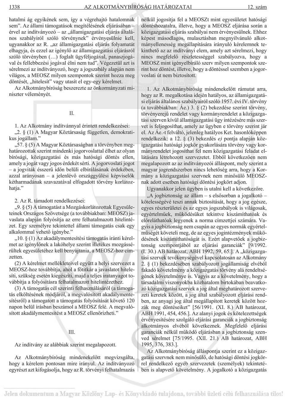 az államigazgatási eljárás folyamatát elhagyja, és ezzel az igénylõ az államigazgatási eljárásról szóló törvényben ( ) foglalt ügyféljogával, panaszjogával és fellebbezési jogával élni nem tud.