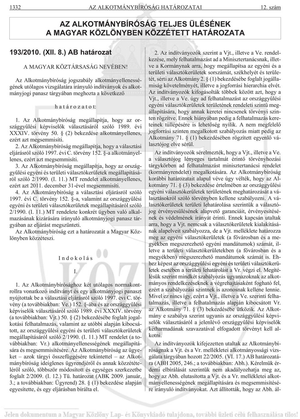 Az Alkotmánybíróság megállapítja, hogy az országgyûlési képviselõk választásáról szóló 1989. évi XXXIV. törvény 50. (2) bekezdése alkotmányellenes, ezért azt megsemmisíti. 2.