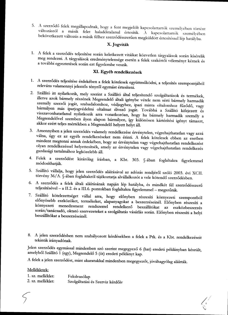 A felek a szerz6d6s teliesit6se sor6n keletke zett vitilkat kcizvetlen t6rgyal6sok sor6n kis6relik meg tendezm' A tfugyal6sok eredm6nytelens6ge eset6n a felek,z^t.