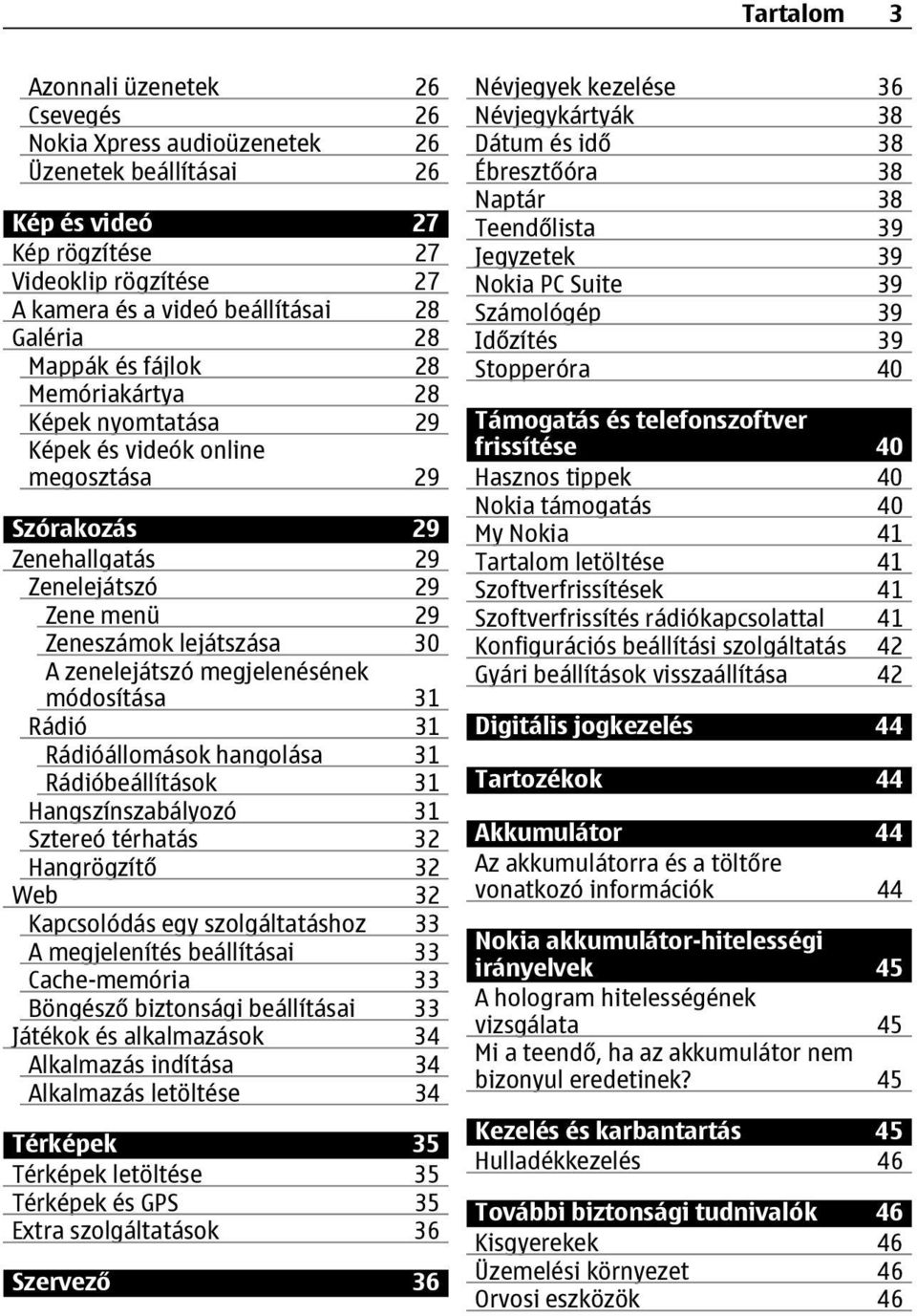 megjelenésének módosítása 31 Rádió 31 Rádióállomások hangolása 31 Rádióbeállítások 31 Hangszínszabályozó 31 Sztereó térhatás 32 Hangrögzítő 32 Web 32 Kapcsolódás egy szolgáltatáshoz 33 A megjelenítés