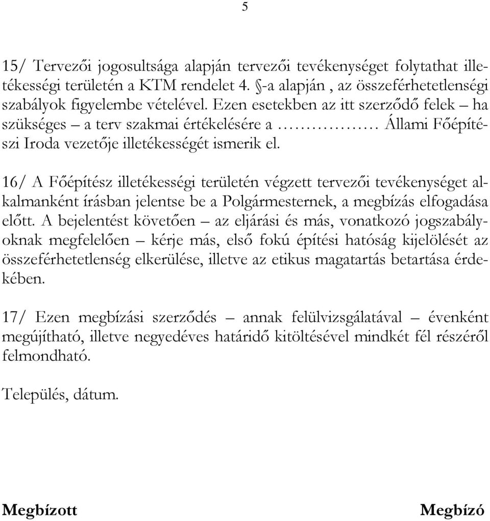 16/ A Főépítész illetékességi területén végzett tervezői tevékenységet alkalmanként írásban jelentse be a Polgármesternek, a megbízás elfogadása előtt.