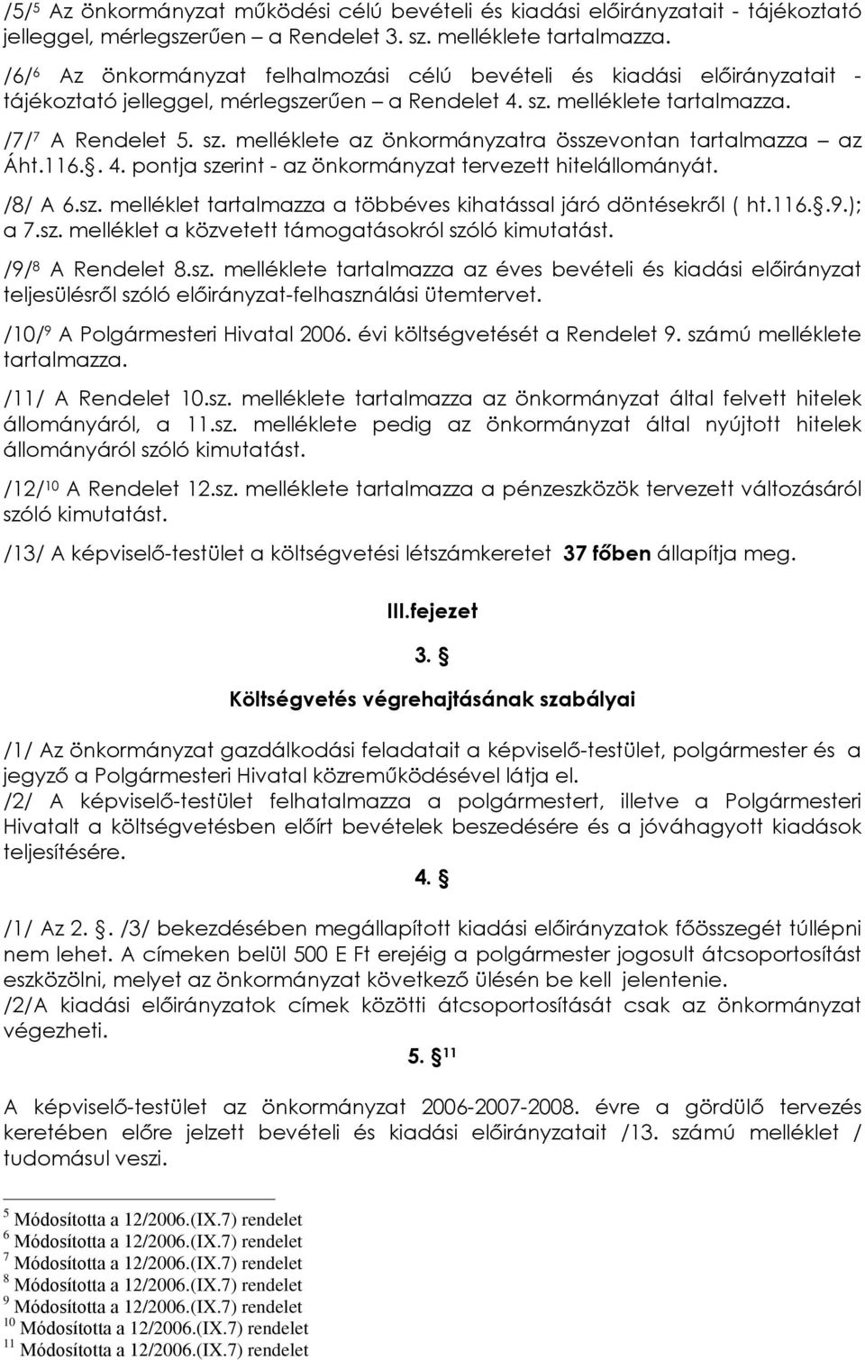 116.. 4. pontja szerint - az önkormányzat tervezett hitelállományát. /8/ A 6.sz. melléklet tartalmazza a többéves kihatással járó döntésekrõl ( ht.116..9.); a 7.sz. melléklet a közvetett támogatásokról szóló kimutatást.