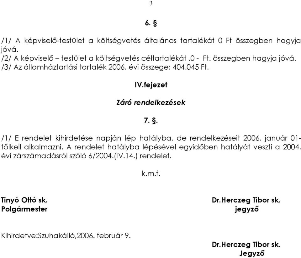 . /1/ E rendelet kihirdetése napján lép hatályba, de rendelkezéseit 2006. január 01- tõlkell alkalmazni.