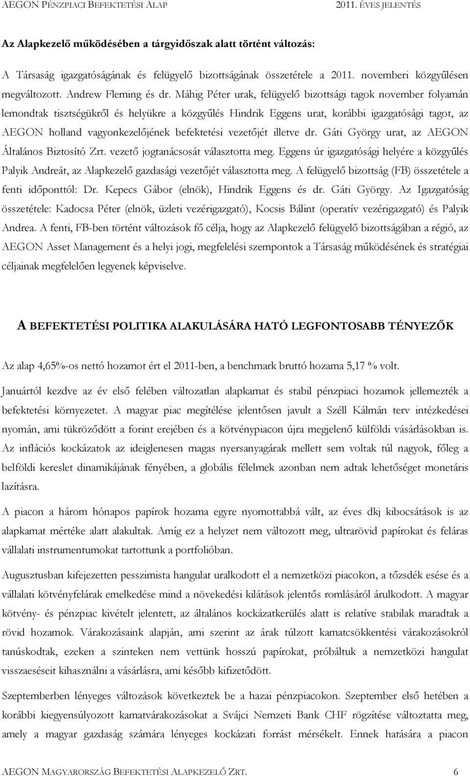 befektetési vezetıjét illetve dr. Gáti György urat, az AEGON Általános Biztosító Zrt. vezetı jogtanácsosát választotta meg.