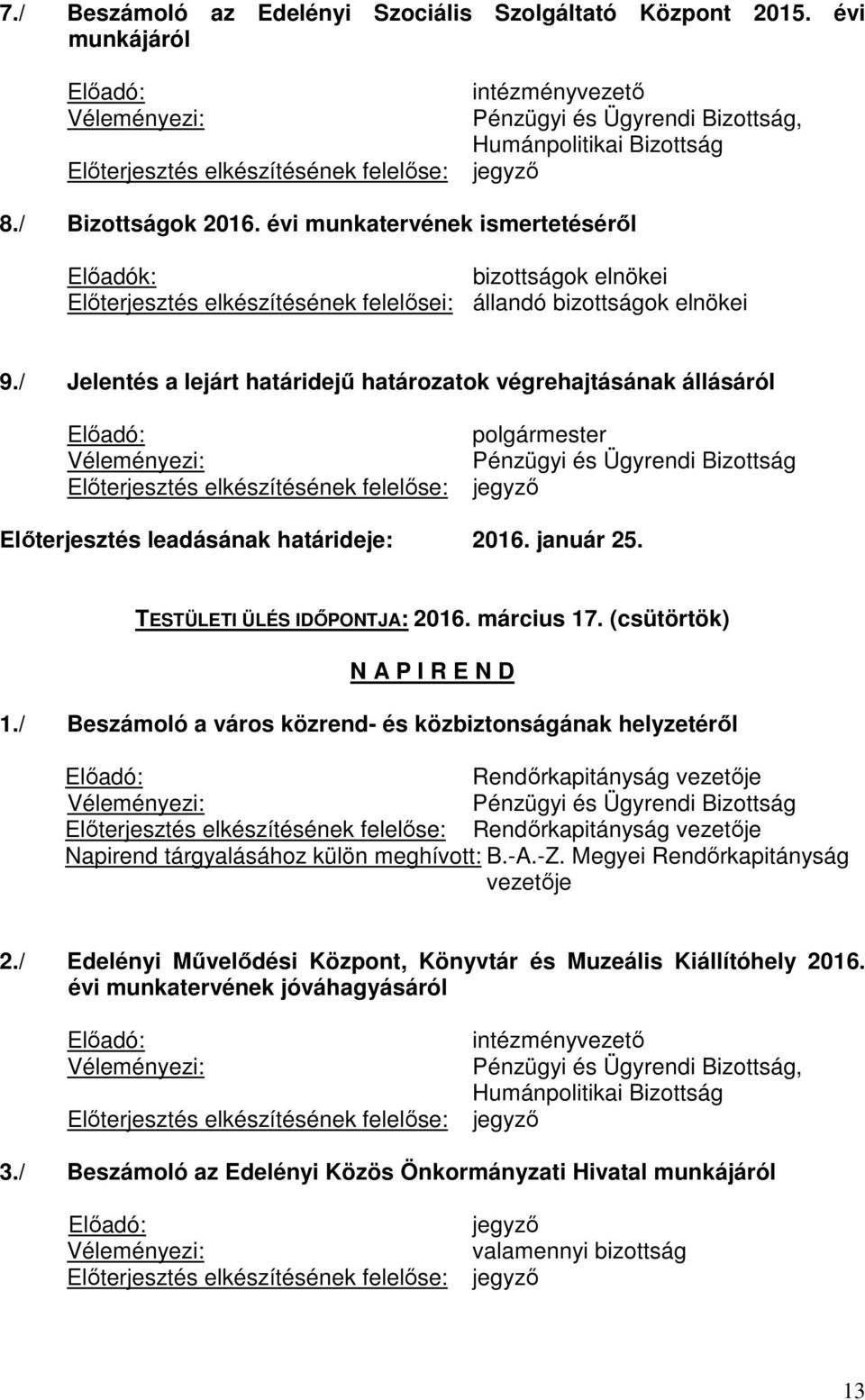 / Jelentés a lejárt határidejű határozatok végrehajtásának állásáról polgármester Pénzügyi és Ügyrendi Bizottság jegyző Előterjesztés leadásának határideje: 2016. január 25.