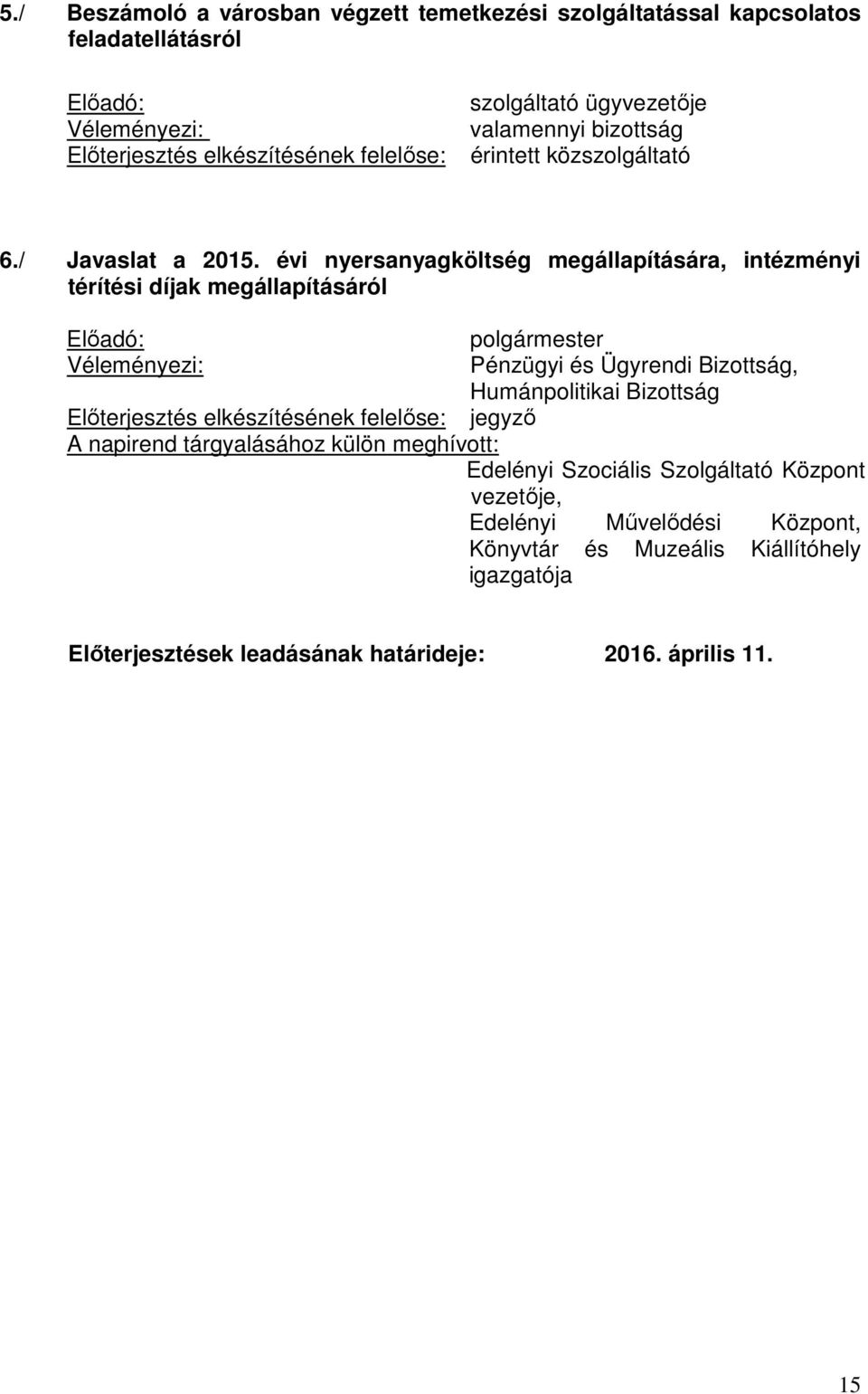 évi nyersanyagköltség megállapítására, intézményi térítési díjak megállapításáról polgármester Pénzügyi és Ügyrendi Bizottság,