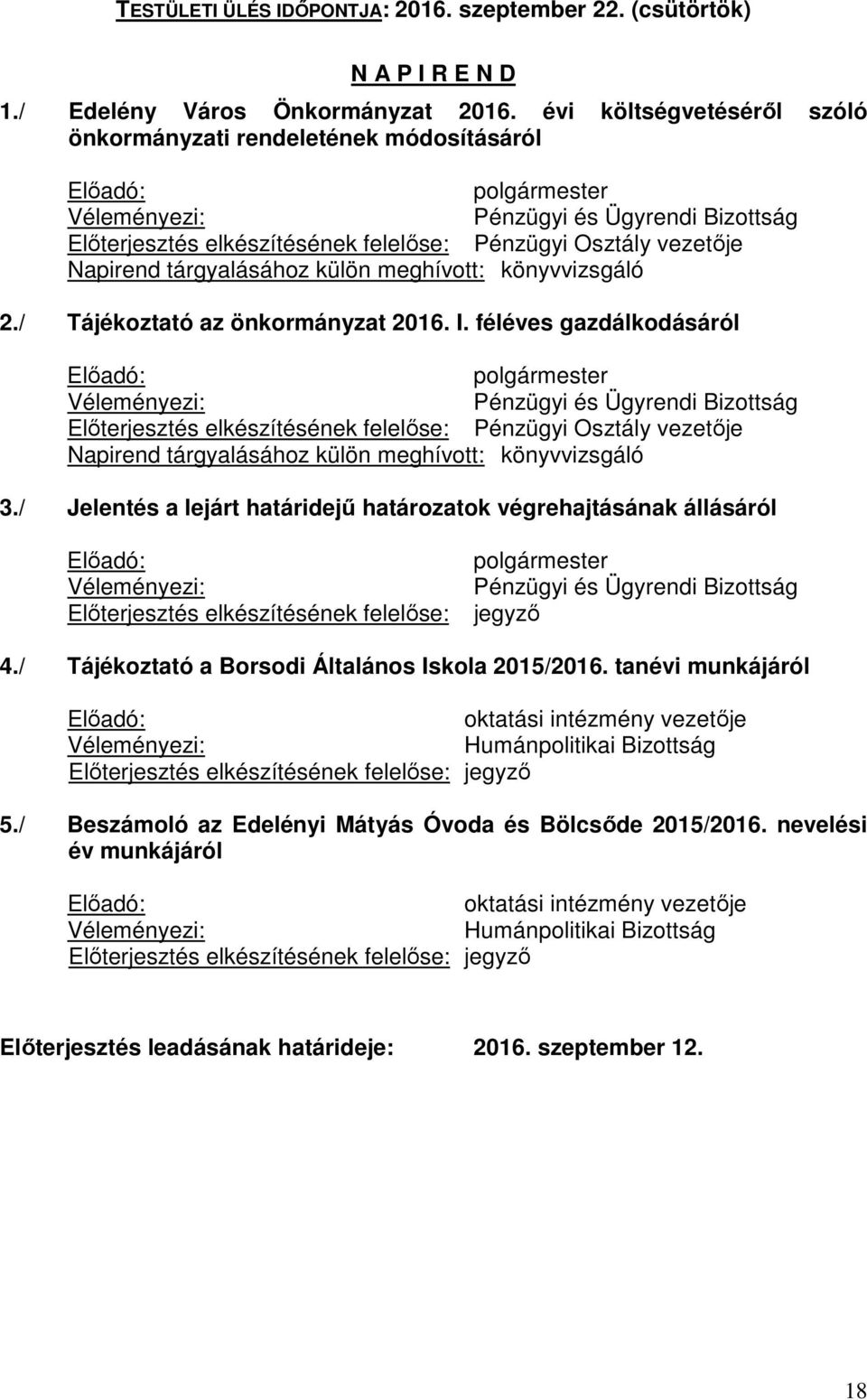 / Tájékoztató az önkormányzat 2016. I. féléves gazdálkodásáról polgármester Pénzügyi és Ügyrendi Bizottság Pénzügyi Osztály vezetője Napirend tárgyalásához külön meghívott: könyvvizsgáló 3.