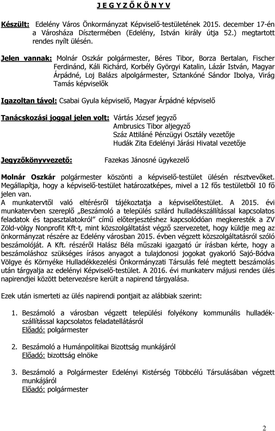 Sándor Ibolya, Virág Tamás képviselők Igazoltan távol: Csabai Gyula képviselő, Magyar Árpádné képviselő Tanácskozási joggal jelen volt: Vártás József jegyző Ambrusics Tibor aljegyző Száz Attiláné