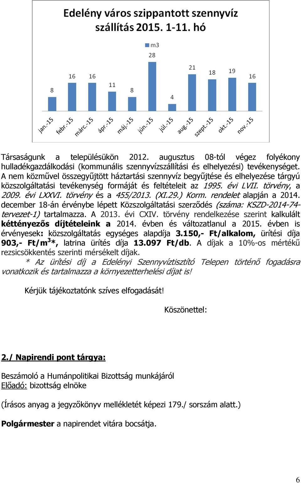 törvény és a 455/2013. (XI.29.) Korm. rendelet alapján a 2014. december 18-án érvénybe lépett Közszolgáltatási szerződés (száma: KSZD-2014-74- tervezet-1) tartalmazza. A 2013. évi CXIV.