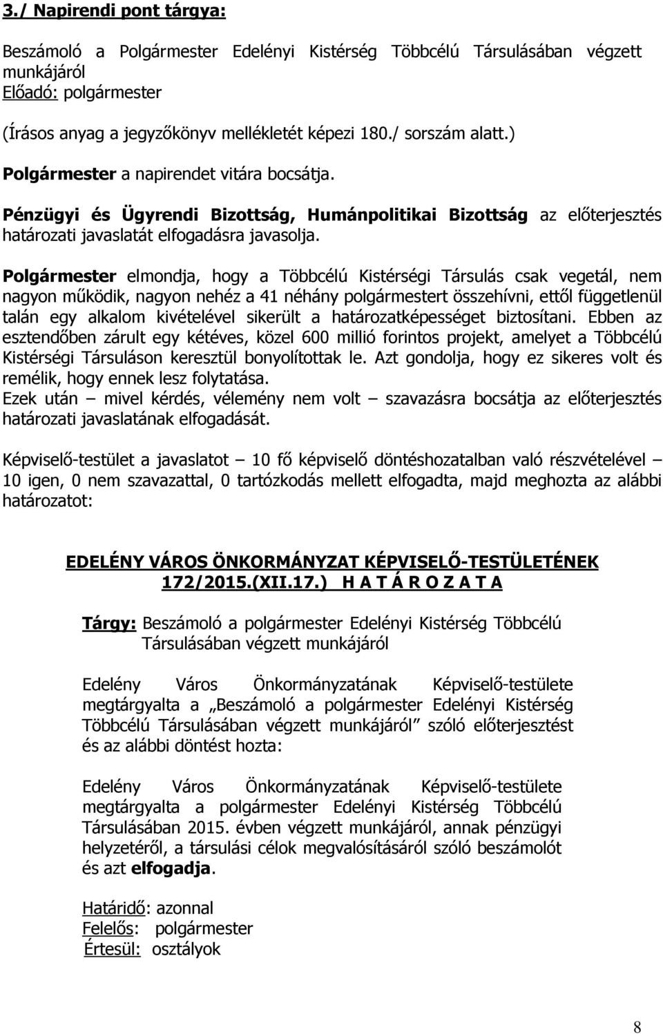 Polgármester elmondja, hogy a Többcélú Kistérségi Társulás csak vegetál, nem nagyon működik, nagyon nehéz a 41 néhány polgármestert összehívni, ettől függetlenül talán egy alkalom kivételével