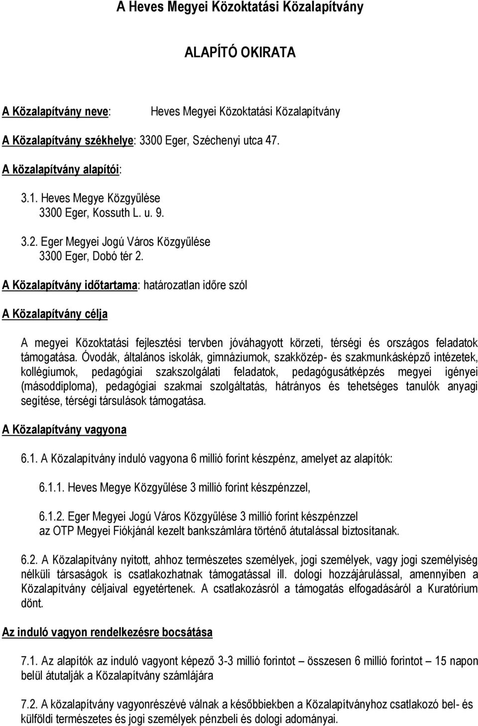 A Közalapítvány időtartama: határozatlan időre szól A Közalapítvány célja A megyei Közoktatási fejlesztési tervben jóváhagyott körzeti, térségi és országos feladatok támogatása.