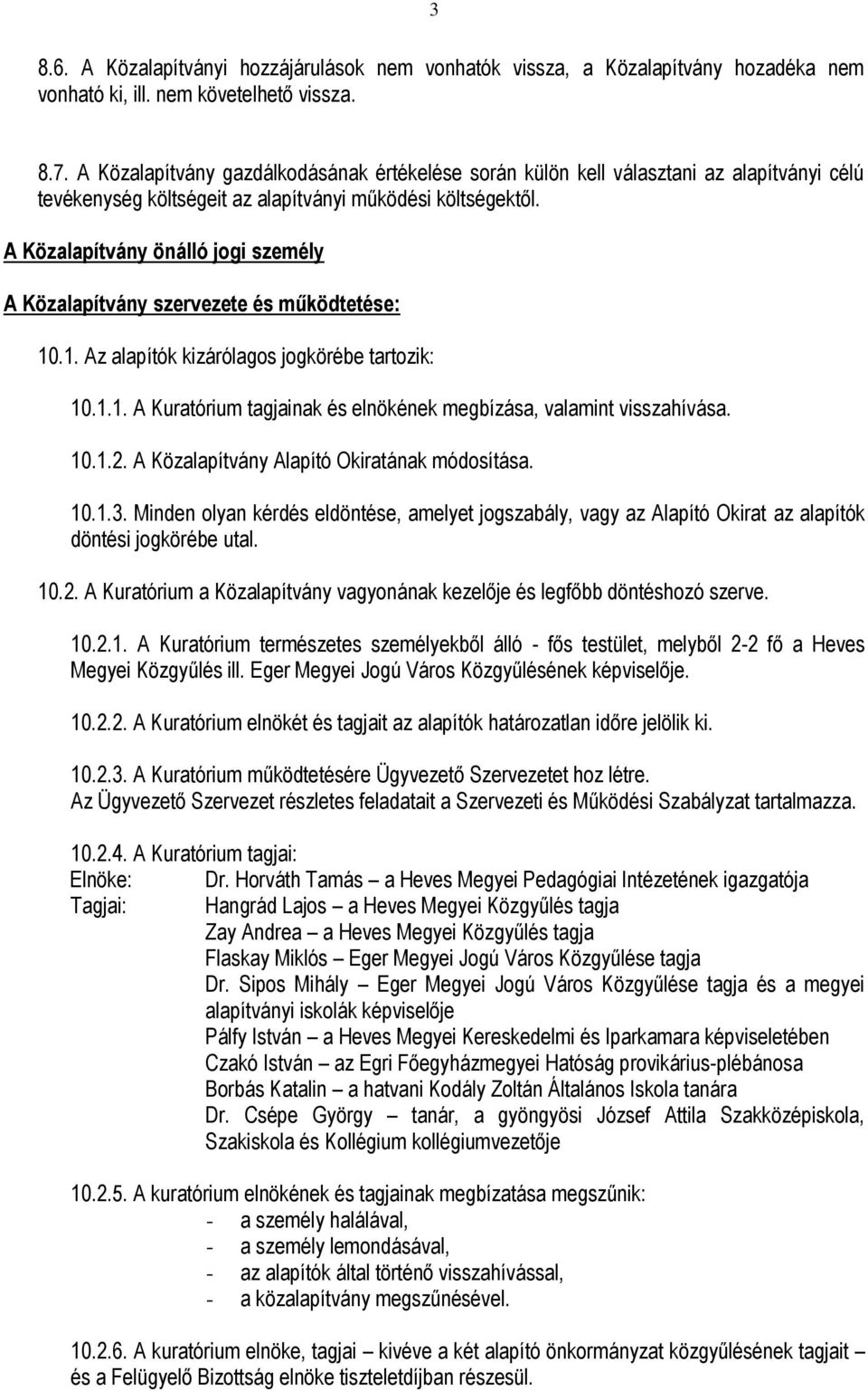 A Közalapítvány önálló jogi személy A Közalapítvány szervezete és működtetése: 10.1. Az alapítók kizárólagos jogkörébe tartozik: 10.1.1. A Kuratórium tagjainak és elnökének megbízása, valamint visszahívása.