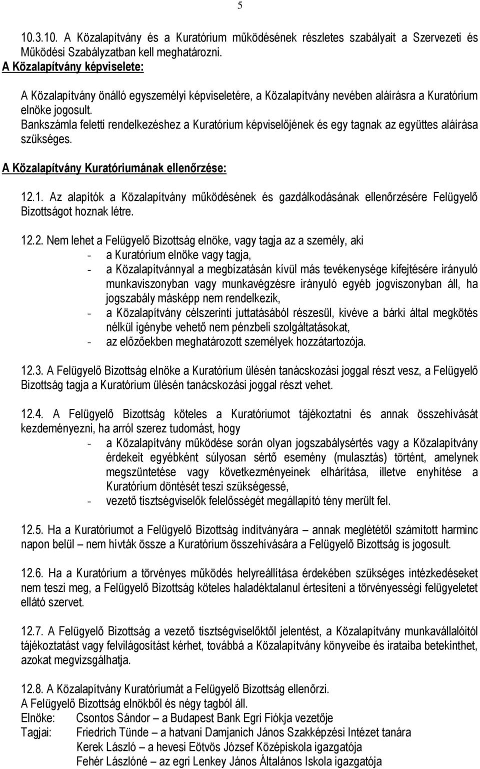 Bankszámla feletti rendelkezéshez a Kuratórium képviselőjének és egy tagnak az együttes aláírása szükséges. A Közalapítvány Kuratóriumának ellenőrzése: 12