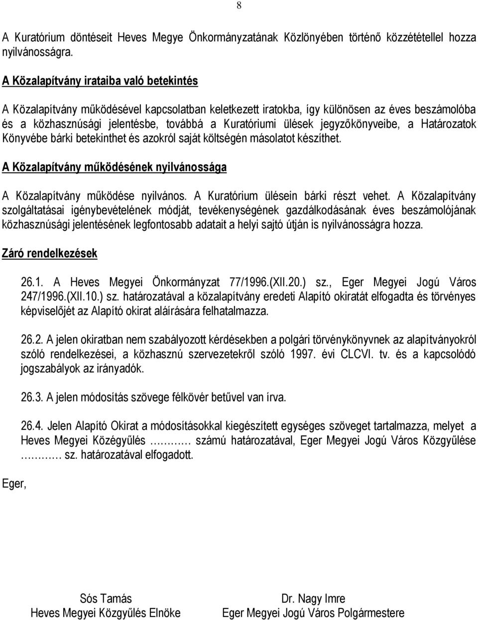 jegyzőkönyveibe, a Határozatok Könyvébe bárki betekinthet és azokról saját költségén másolatot készíthet. A Közalapítvány működésének nyilvánossága A Közalapítvány működése nyilvános.