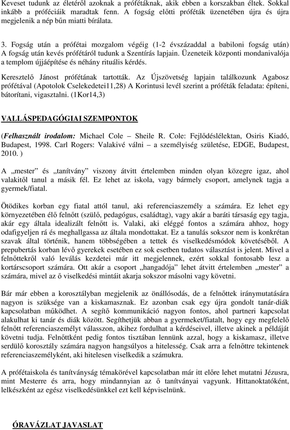 Fogság után a prófétai mozgalom végéig (1-2 évszázaddal a babiloni fogság után) A fogság után kevés prófétáról tudunk a Szentírás lapjain.