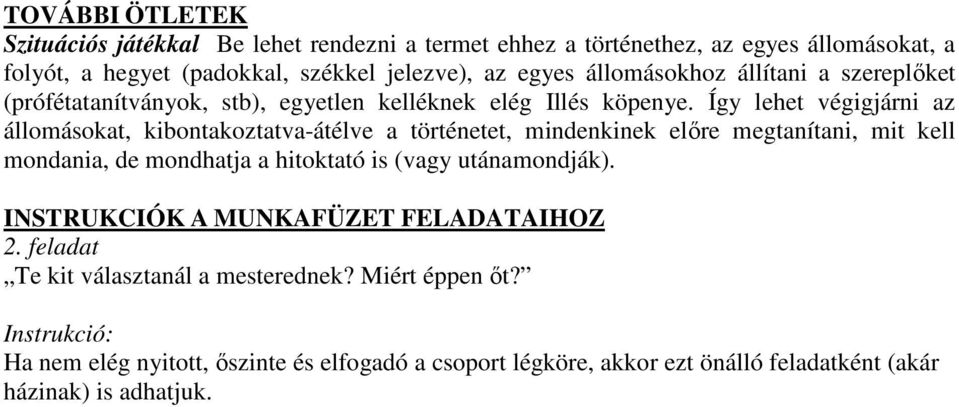 Így lehet végigjárni az állomásokat, kibontakoztatva-átélve a történetet, mindenkinek előre megtanítani, mit kell mondania, de mondhatja a hitoktató is (vagy