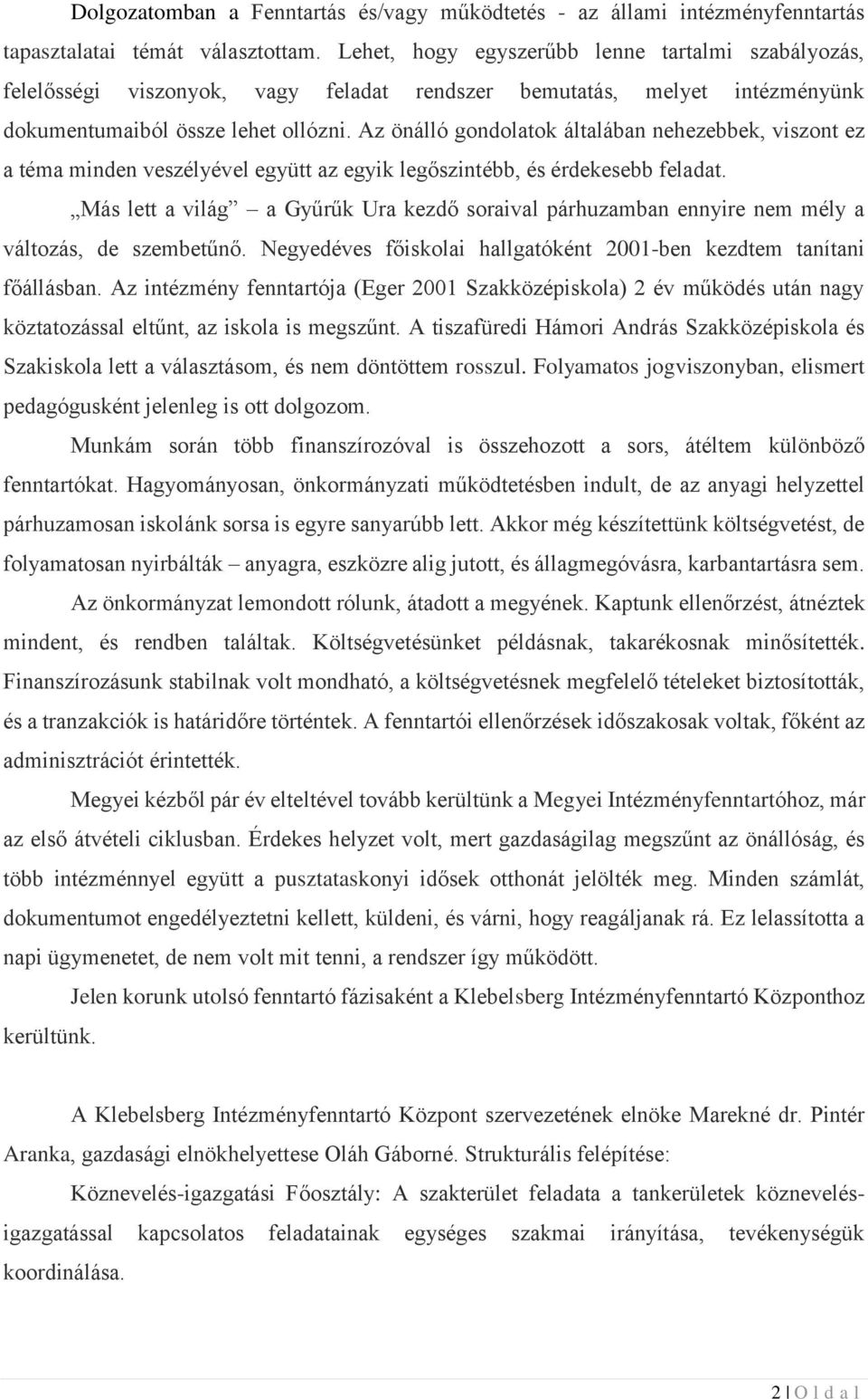 Az önálló gondolatok általában nehezebbek, viszont ez a téma minden veszélyével együtt az egyik legőszintébb, és érdekesebb feladat.