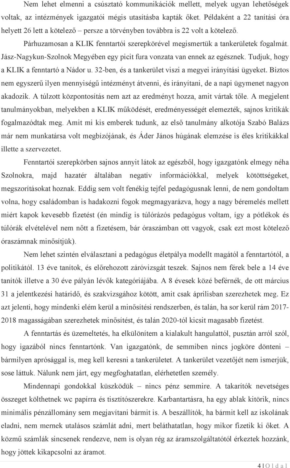 Jász-Nagykun-Szolnok Megyében egy picit fura vonzata van ennek az egésznek. Tudjuk, hogy a KLIK a fenntartó a Nádor u. 32-ben, és a tankerület viszi a megyei irányítási ügyeket.