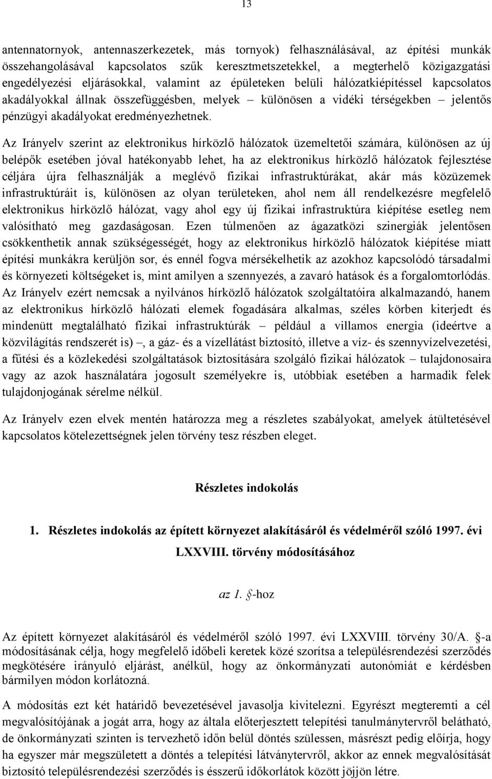 Az Irányelv szerint az elektronikus hírközlő hálózatok üzemeltetői számára, különösen az új belépők esetében jóval hatékonyabb lehet, ha az elektronikus hírközlő hálózatok fejlesztése céljára újra