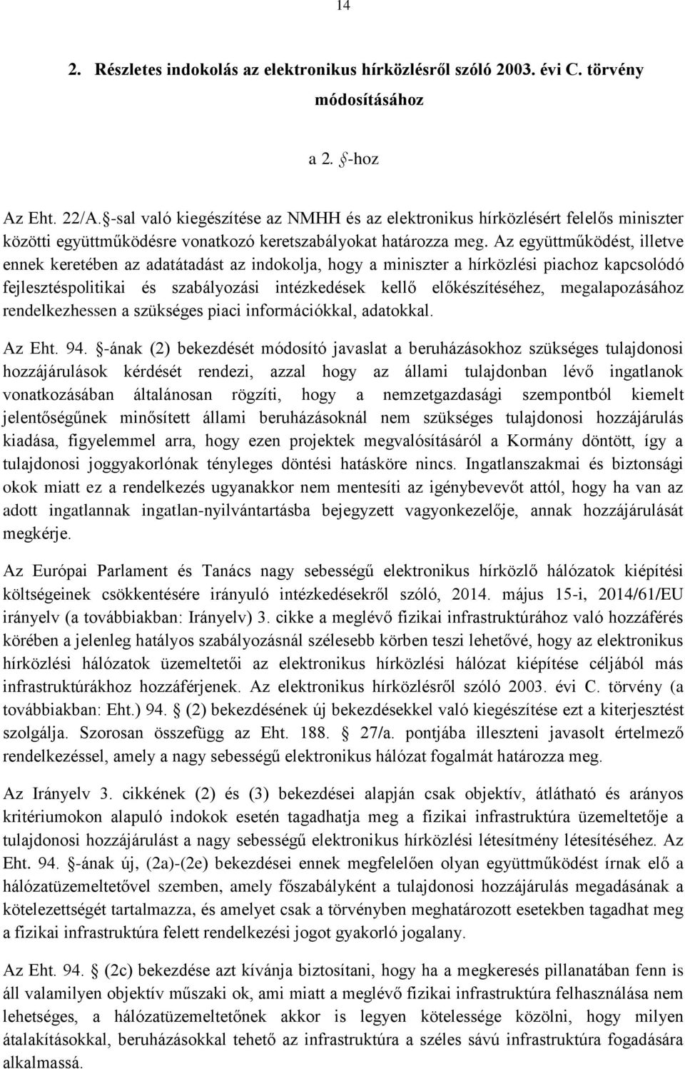 Az együttműködést, illetve ennek keretében az adatátadást az indokolja, hogy a miniszter a hírközlési piachoz kapcsolódó fejlesztéspolitikai és szabályozási intézkedések kellő előkészítéséhez,