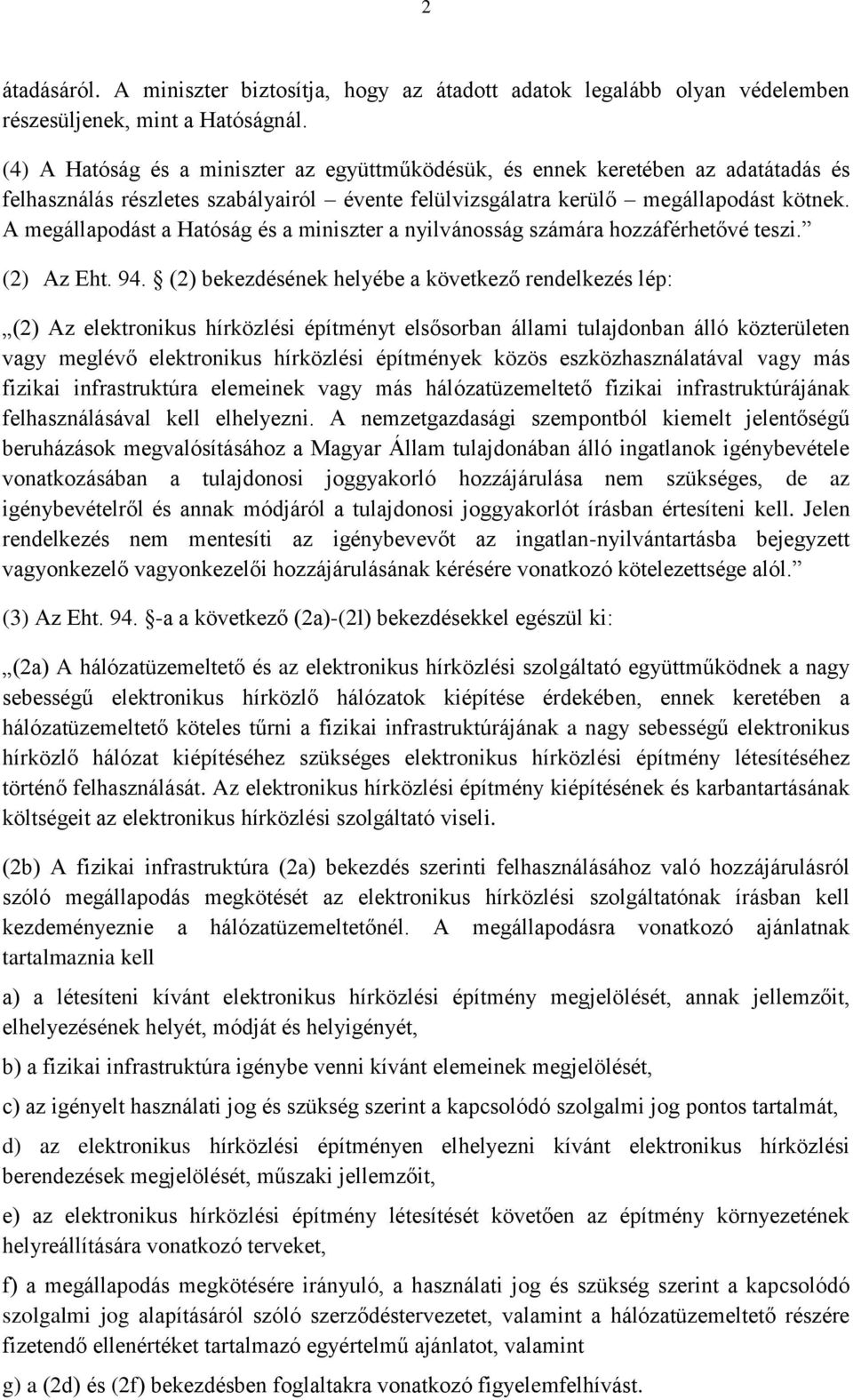 A megállapodást a Hatóság és a miniszter a nyilvánosság számára hozzáférhetővé teszi. (2) Az Eht. 94.