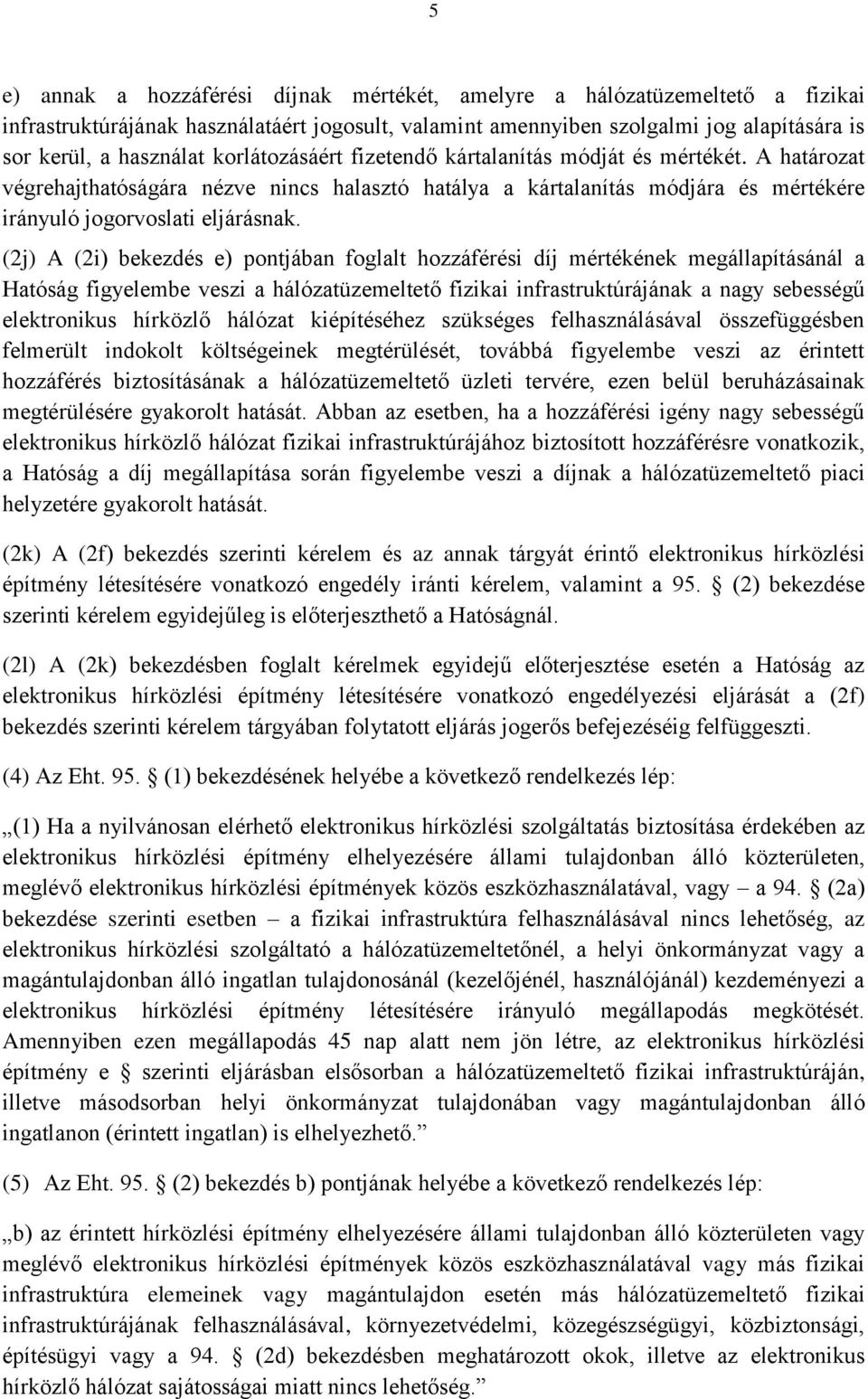 (2j) A (2i) bekezdés e) pontjában foglalt hozzáférési díj mértékének megállapításánál a Hatóság figyelembe veszi a hálózatüzemeltető fizikai infrastruktúrájának a nagy sebességű elektronikus hírközlő