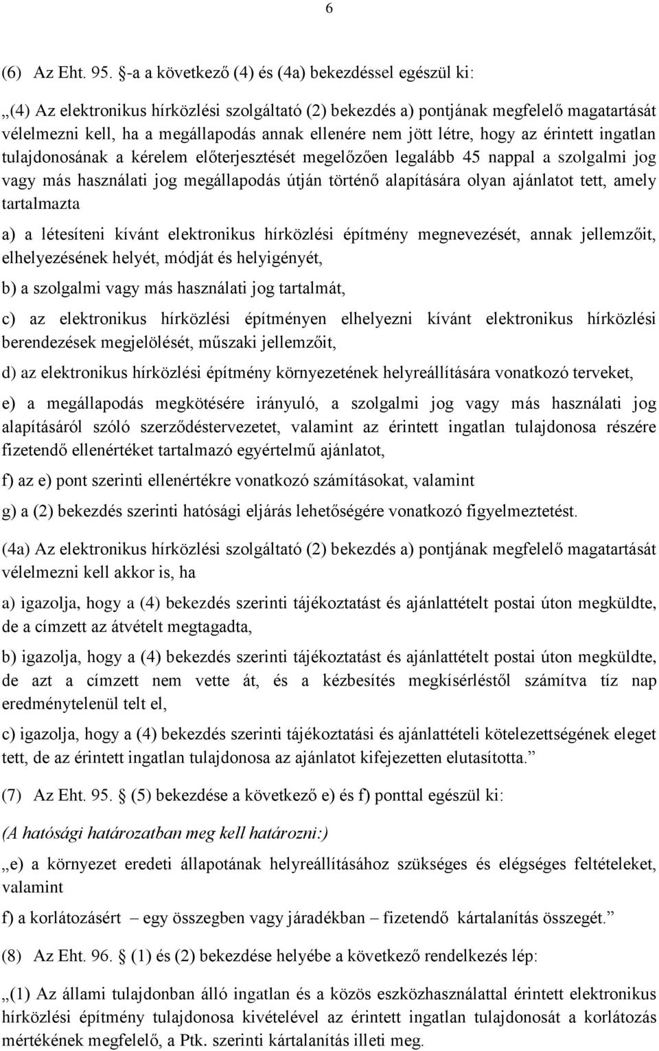 jött létre, hogy az érintett ingatlan tulajdonosának a kérelem előterjesztését megelőzően legalább 45 nappal a szolgalmi jog vagy más használati jog megállapodás útján történő alapítására olyan