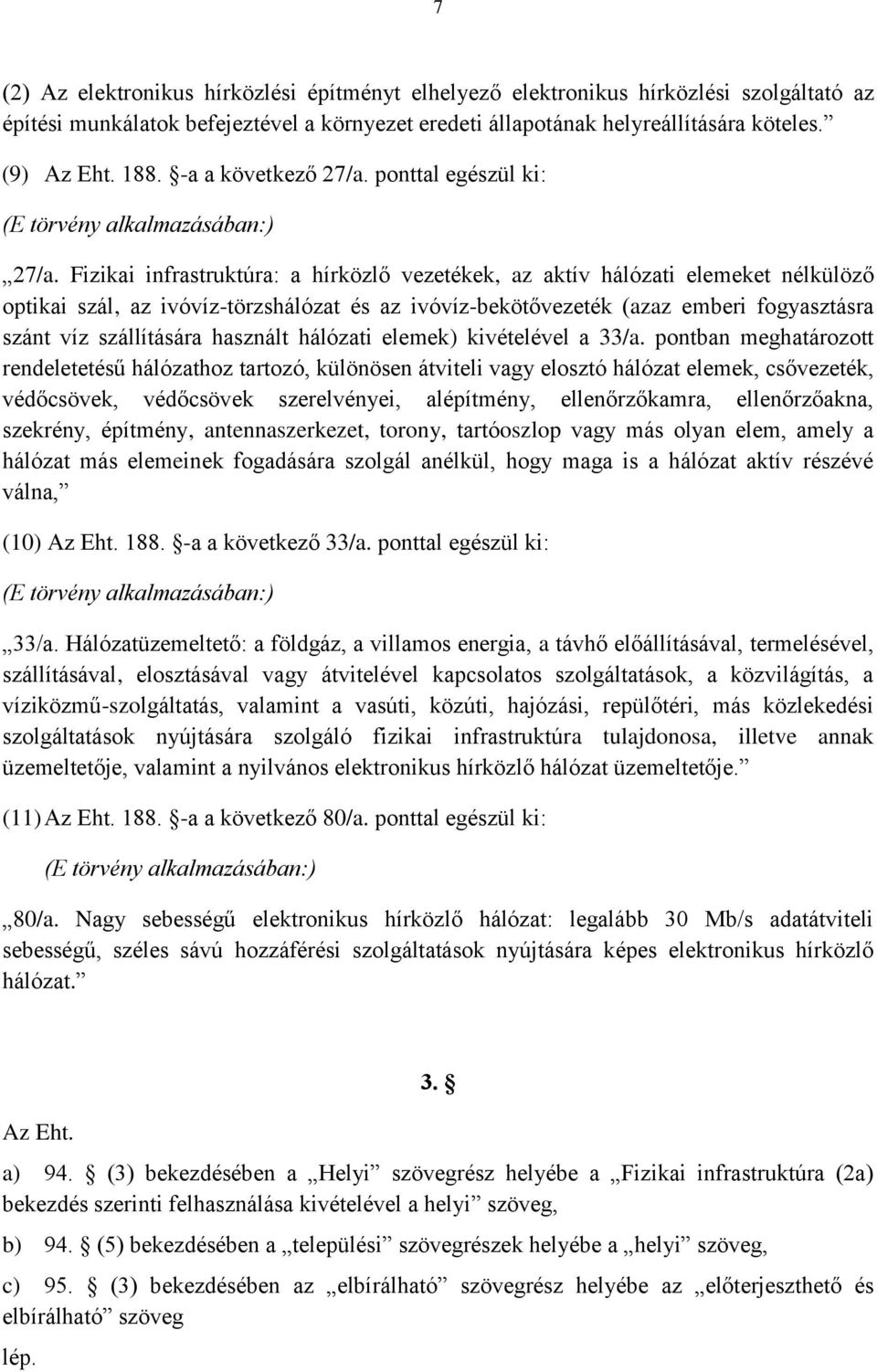 Fizikai infrastruktúra: a hírközlő vezetékek, az aktív hálózati elemeket nélkülöző optikai szál, az ivóvíz-törzshálózat és az ivóvíz-bekötővezeték (azaz emberi fogyasztásra szánt víz szállítására