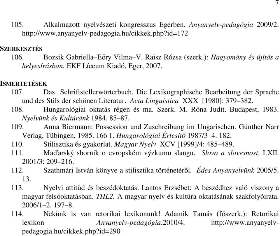 Acta Linguistica XXX [1980]: 379 382. 108. Hungarológiai oktatás régen és ma. Szerk. M. Róna Judit. Budapest, 1983. Nyelvünk és Kultúránk 1984. 85 87. 109.