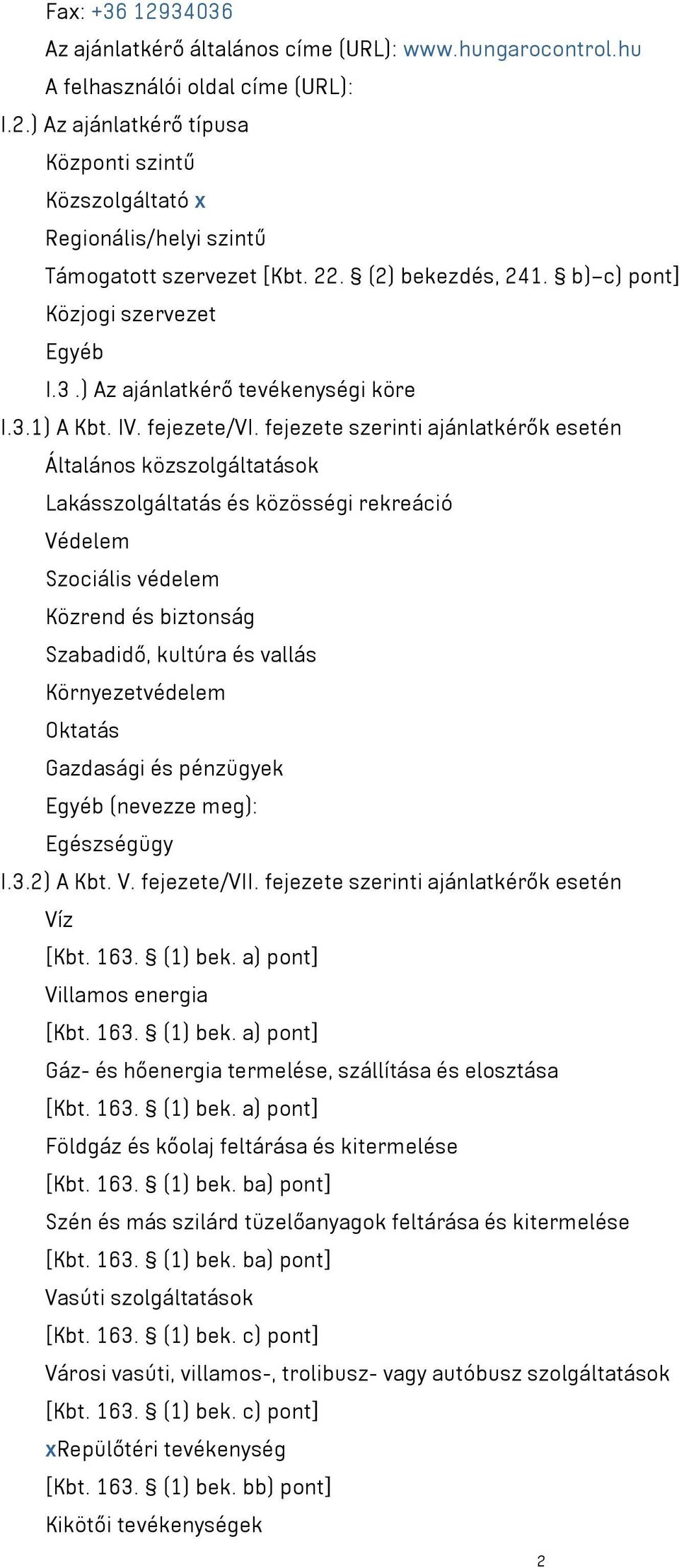 fejezete szerinti ajánlatkérők esetén Általános közszolgáltatások Lakásszolgáltatás és közösségi rekreáció Védelem Szociális védelem Közrend és biztonság Szabadidő, kultúra és vallás Környezetvédelem