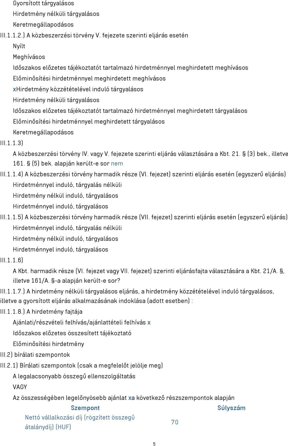 közzétételével induló tárgyalásos Hirdetmény nélküli tárgyalásos Időszakos előzetes tájékoztatót tartalmazó hirdetménnyel meghirdetett tárgyalásos Előminősítési hirdetménnyel meghirdetett tárgyalásos