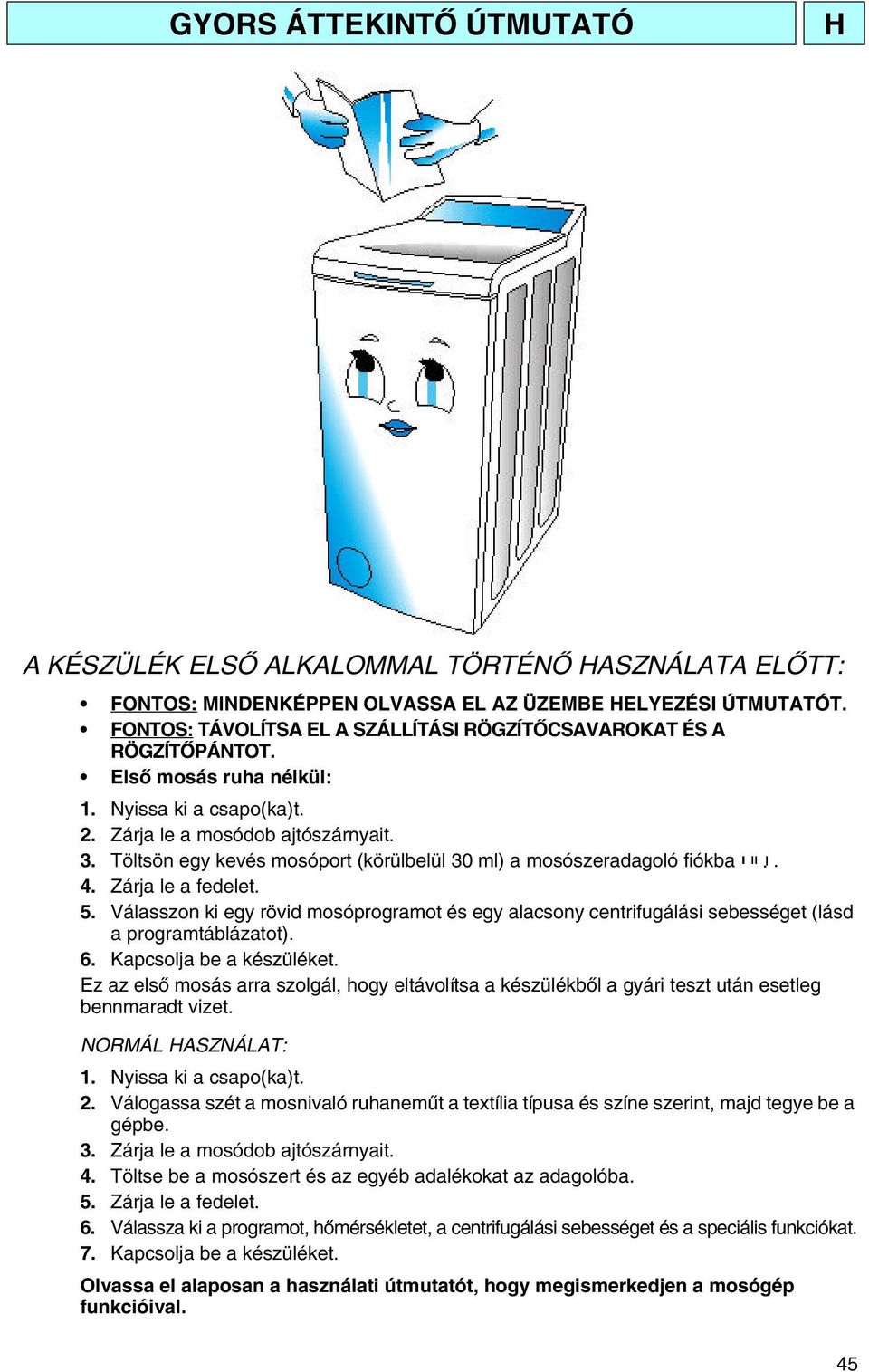 Töltsön egy kevés mosóport (körülbelül 30 ml) a mosószeradagoló fiókba. 4. Zárja le a fedelet. 5.