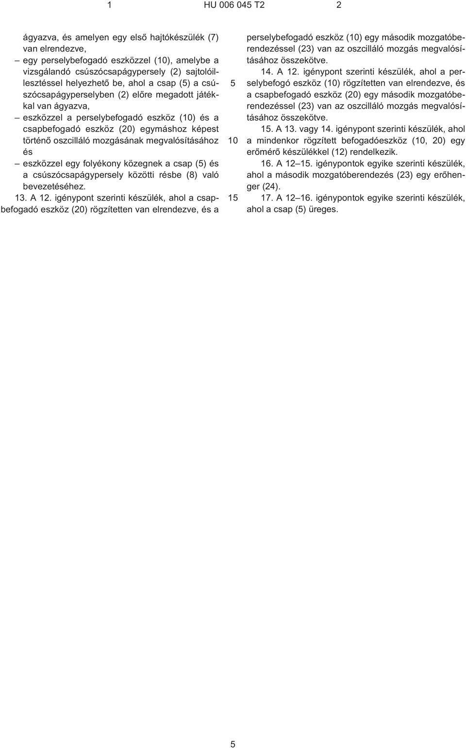 megvalósításához és eszközzel egy folyékony közegnek a csap () és a csúszócsapágypersely közötti résbe (8) való bevezetéséhez. 13. A 12.