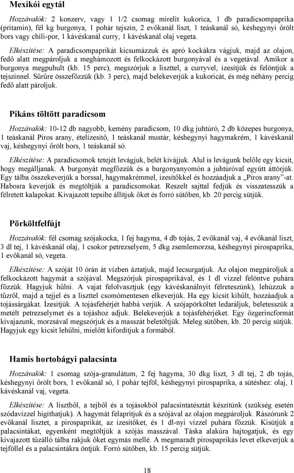 Elkészítése: A paradicsompaprikát kicsumázzuk és apró kockákra vágjuk, majd az olajon, fedő alatt megpároljuk a meghámozott és felkockázott burgonyával és a vegetával. Amikor a burgonya megpuhult (kb.