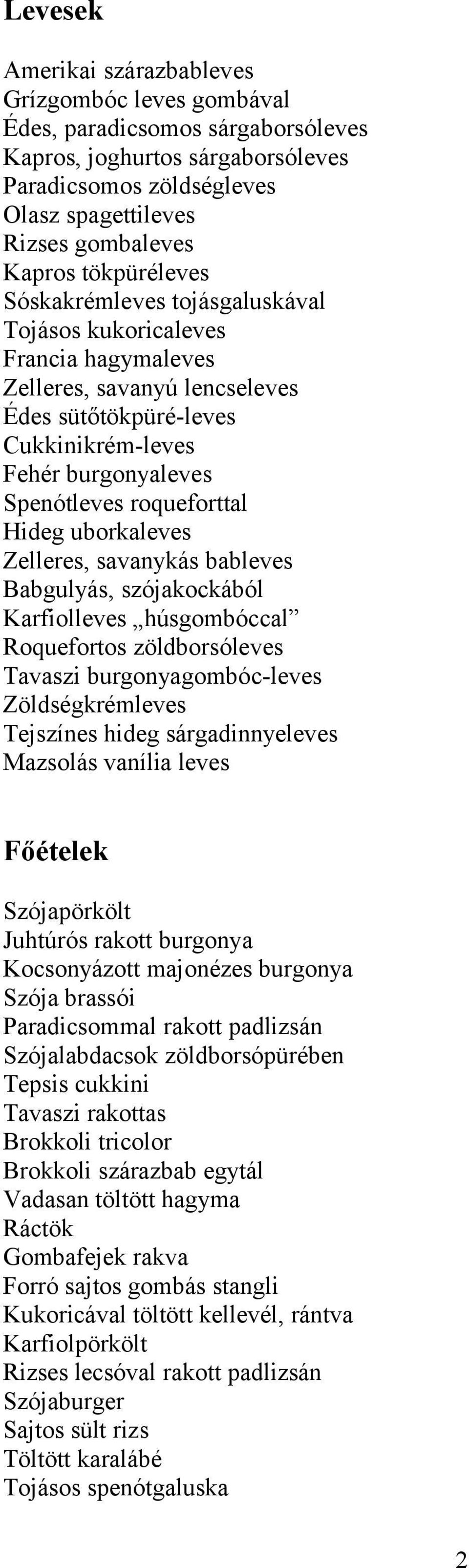 roqueforttal Hideg uborkaleves Zelleres, savanykás bableves Babgulyás, szójakockából Karfiolleves húsgombóccal Roquefortos zöldborsóleves Tavaszi burgonyagombóc-leves Zöldségkrémleves Tejszínes hideg