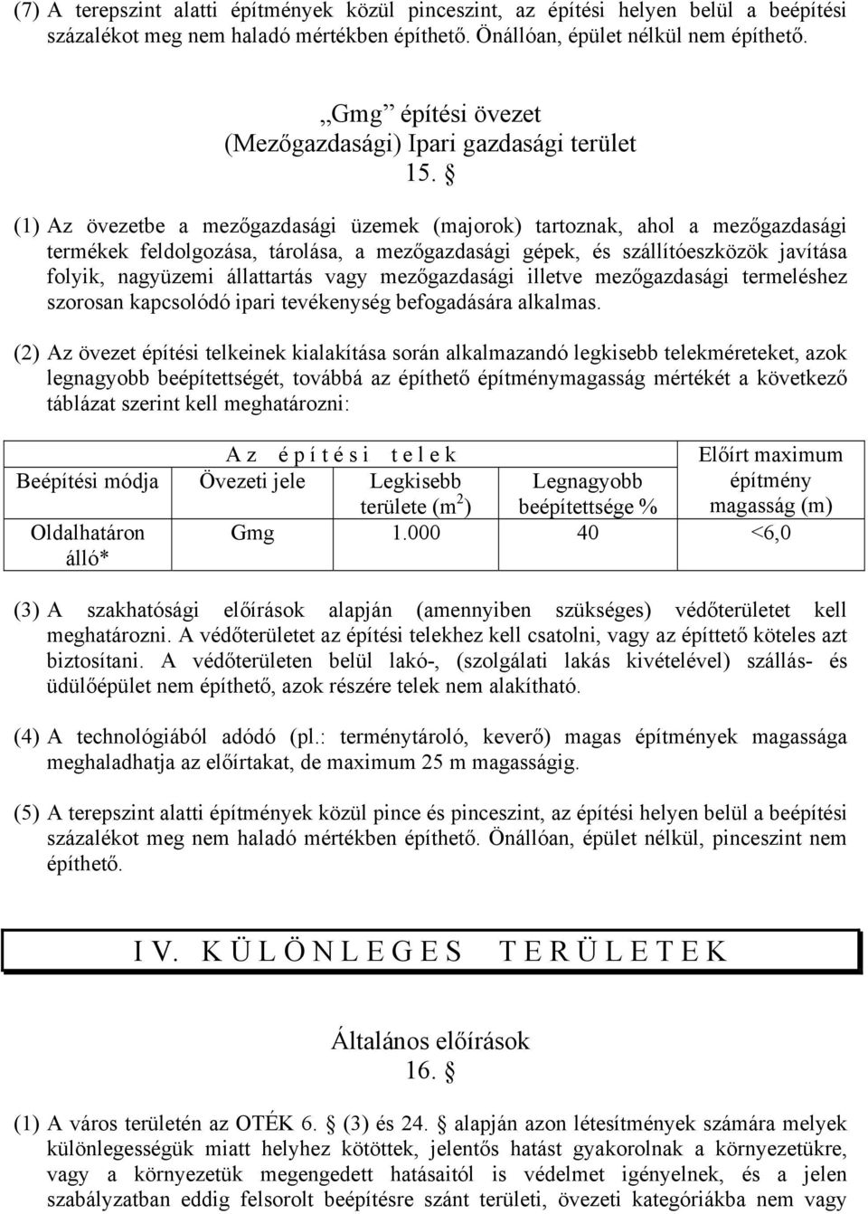 (1) Az övezetbe a mezőgazdasági üzemek (majorok) tartoznak, ahol a mezőgazdasági termékek feldolgozása, tárolása, a mezőgazdasági gépek, és szállítóeszközök javítása folyik, nagyüzemi állattartás