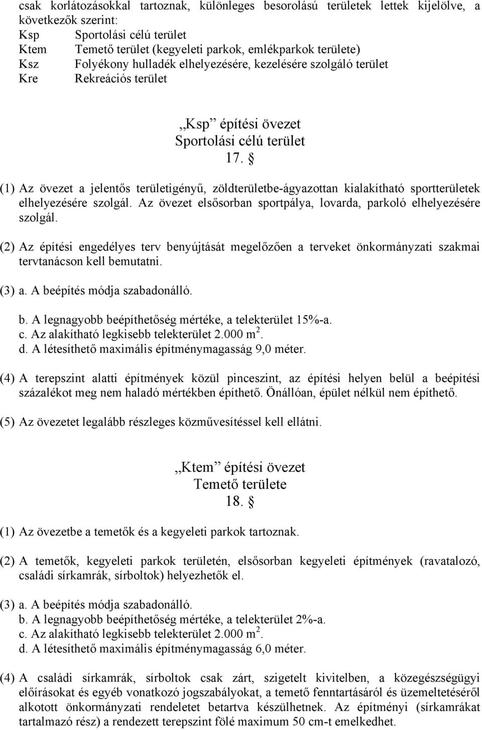 (1) Az övezet a jelentős területigényű, zöldterületbe-ágyazottan kialakítható sportterületek elhelyezésére szolgál. Az övezet elsősorban sportpálya, lovarda, parkoló elhelyezésére szolgál.