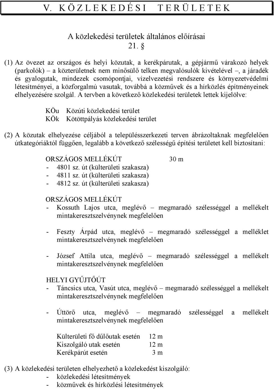 csomópontjai, vízelvezetési rendszere és környezetvédelmi létesítményei, a közforgalmú vasutak, továbbá a közművek és a hírközlés építményeinek elhelyezésére szolgál.