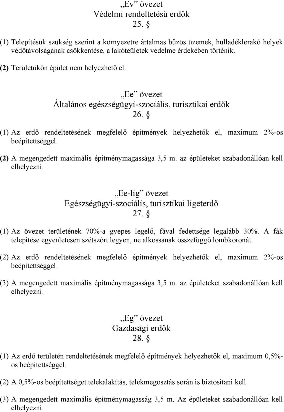 (2) Területükön épület nem helyezhető el. Ee övezet Általános egészségügyi-szociális, turisztikai erdők 26.