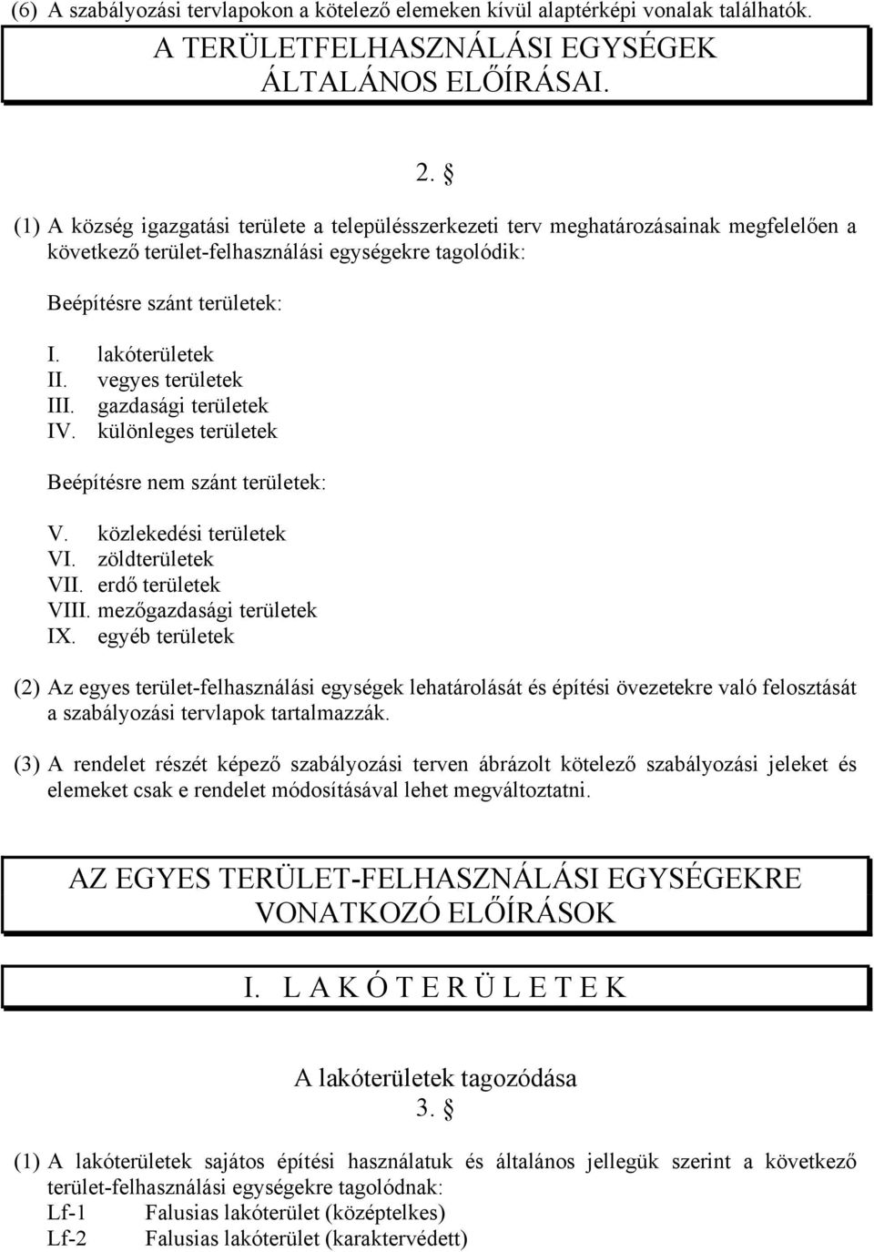 vegyes területek III. gazdasági területek IV. különleges területek Beépítésre nem szánt területek: V. közlekedési területek VI. zöldterületek VII. erdő területek VIII. mezőgazdasági területek IX.