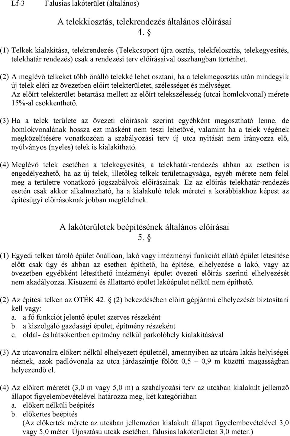 (2) A meglévő telkeket több önálló telekké lehet osztani, ha a telekmegosztás után mindegyik új telek eléri az övezetben előírt telekterületet, szélességet és mélységet.
